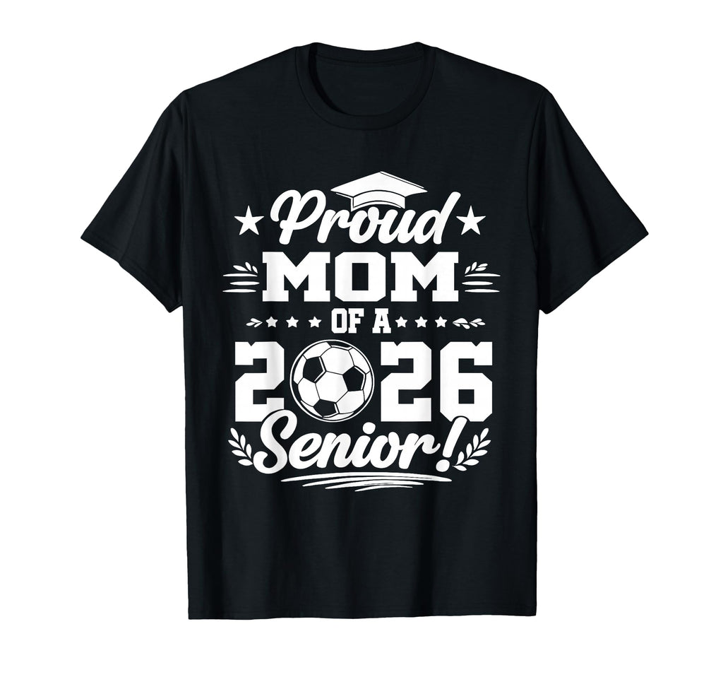 Proud Mom 2026 Senior Soccer Graduate T-Shirt - Unique Graphic for Adults - T-Shirt, Sweatshirt, Hoodie