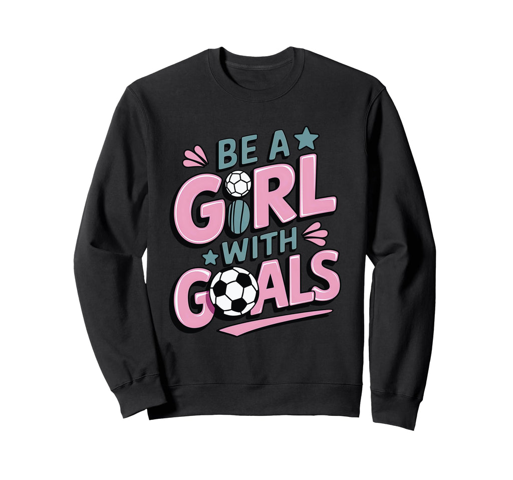 Be Goals Soccer Player Soccer Sweatshirt - Fun Novelty Design for Adults - T-Shirt, Sweatshirt, Hoodie