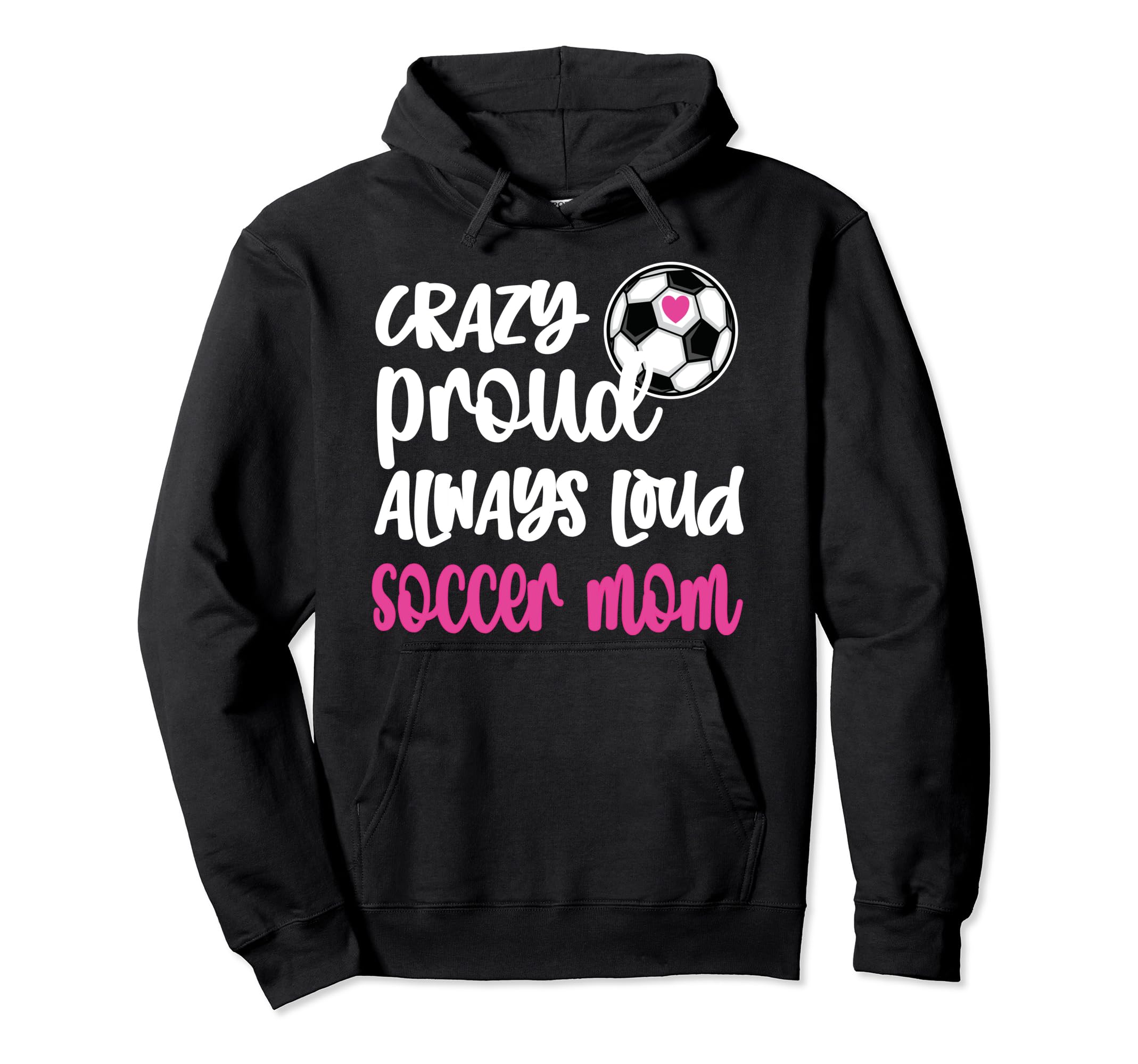 Crazy Proud Soccer Mom Soccer Mama Hoodie - Casual Everyday Wear Men Women - T-Shirt, Sweatshirt, Hoodie
