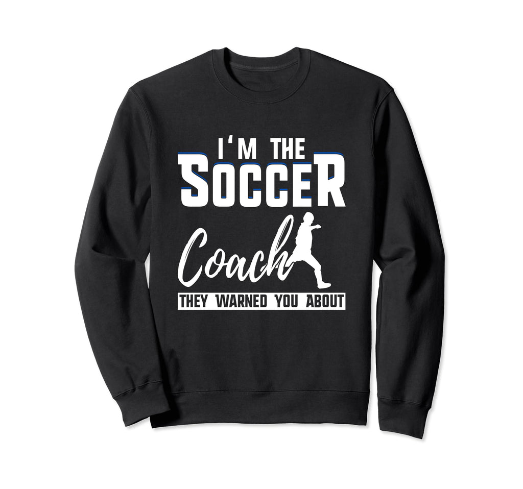 Im Soccer Coach They Warned You Sweatshirt - Aesthetic Graphic Men Women - T-Shirt, Sweatshirt, Hoodie