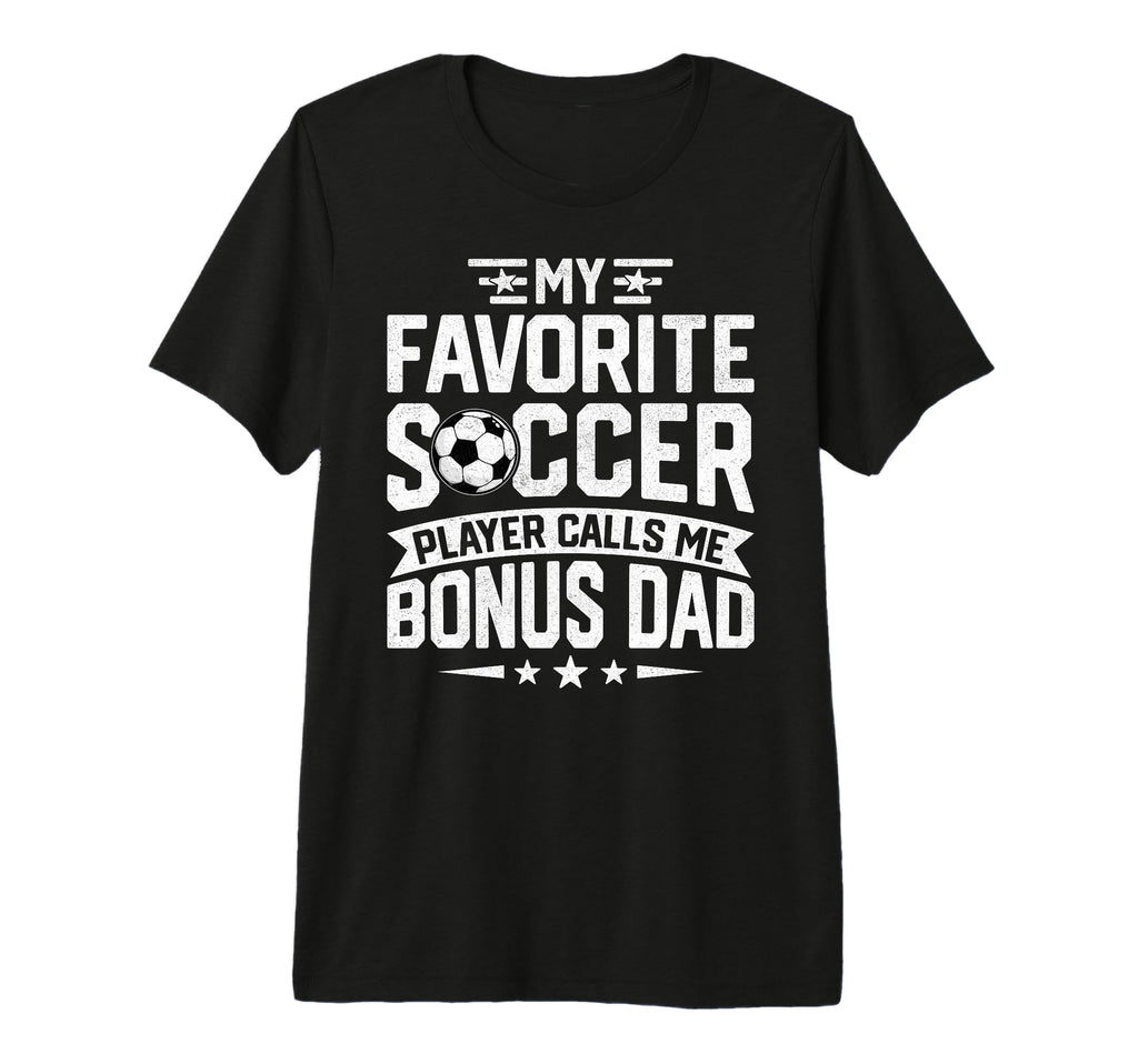 Soccer Player Call Me Bonus Dad T-Shirt - Novelty Apparel Men Women - T-Shirt, Sweatshirt, Hoodie