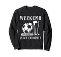 Weekend Is My Favorite Soccer Sweatshirt - Fun Novelty Design for Adults - T-Shirt, Sweatshirt, Hoodie