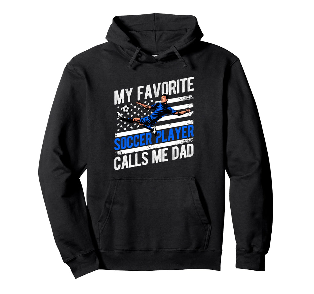 My Favorite Soccer Player Calls Me Dad Hoodie - Novelty Apparel Unisex - T-Shirt, Sweatshirt, Hoodie