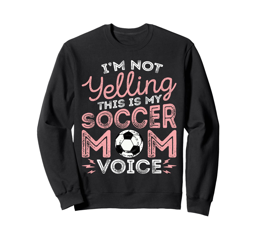 Im Not Yelling This Is My Soccer Sweatshirt - Trendy Graphic for Adults - T-Shirt, Sweatshirt, Hoodie
