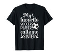My Favorite Soccer Player Calls Me Sister T-Shirt - Novelty Apparel Unisex - T-Shirt, Sweatshirt, Hoodie
