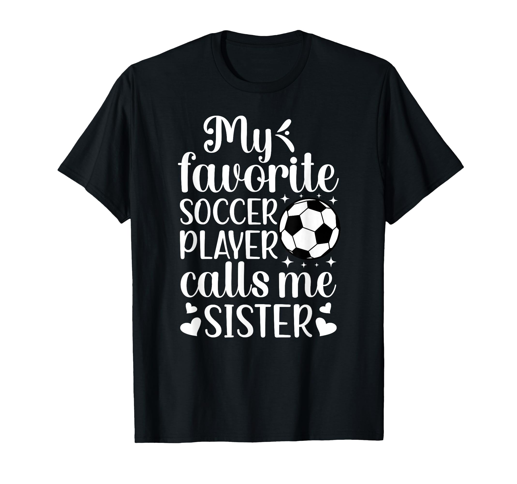 My Favorite Soccer Player Calls Me Sister T-Shirt - Novelty Apparel Unisex - T-Shirt, Sweatshirt, Hoodie