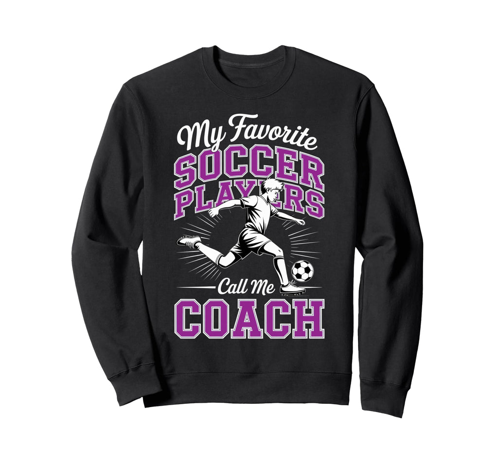 Soccer Coach My Favorite Soccer Sweatshirt - Graphic Print Men Women - T-Shirt, Sweatshirt, Hoodie