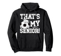 Thats My Soccer Senior Dad Soccer Hoodie - Fun Novelty Design Men Women - T-Shirt, Sweatshirt, Hoodie