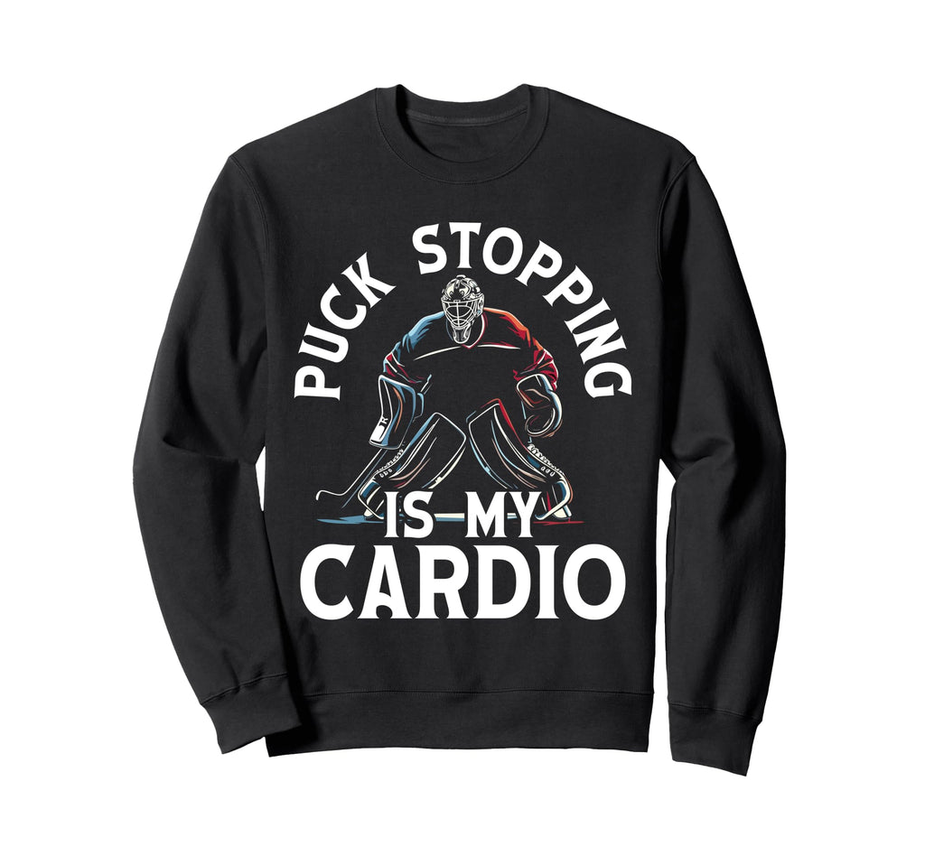 Puck Stopping Is My Cardio Ice Sweatshirt - Casual Everyday Wear Men Women - T-Shirt, Sweatshirt, Hoodie