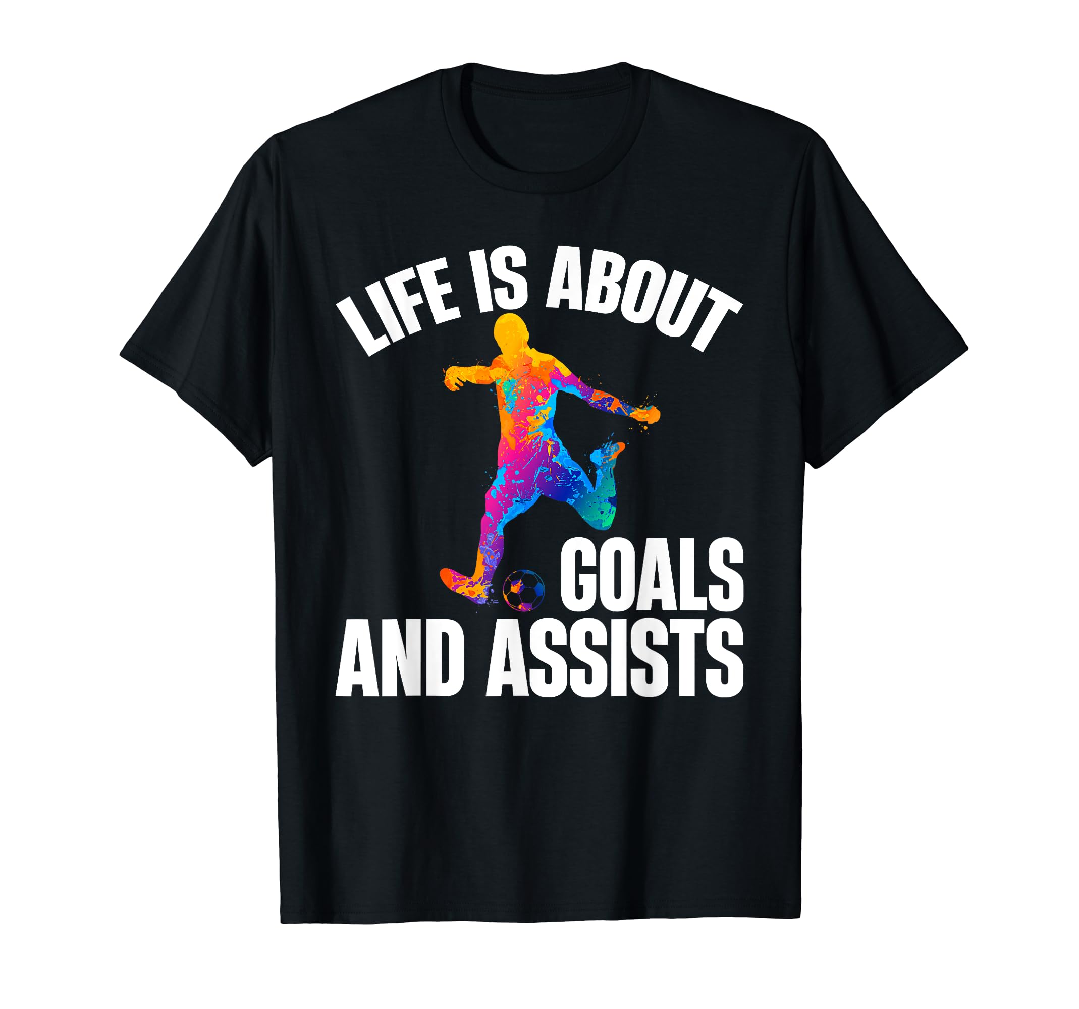 Funny Life Is About Goals And Assists T-Shirt - Custom Art Print Unisex - T-Shirt, Sweatshirt, Hoodie
