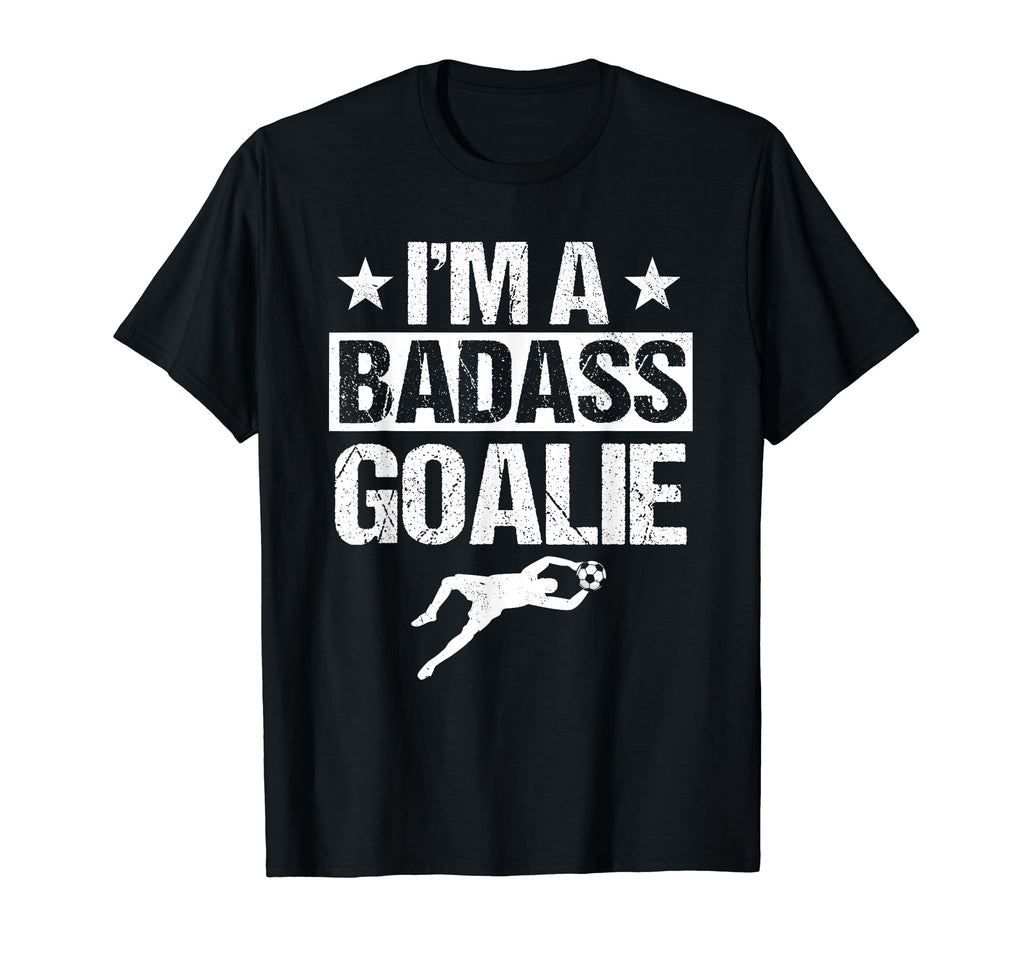 Badass Goalie Soccer Player Goalkeeper T-Shirt - Novelty Apparel Unisex - T-Shirt, Sweatshirt, Hoodie