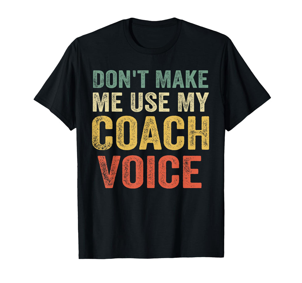 Dont Make Me Use My Coach Voice T-Shirt - Casual Everyday Wear Men Women - T-Shirt, Sweatshirt, Hoodie