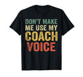 Dont Make Me Use My Coach Voice Funny T-Shirt - Custom Art Print Men Women - T-Shirt, Sweatshirt, Hoodie