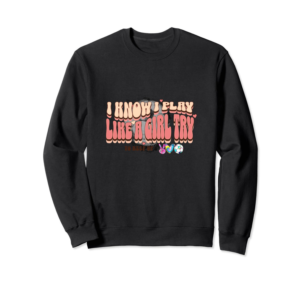 I Know I Play Like Try To Keep Up Sweatshirt - Graphic Print for Adults - T-Shirt, Sweatshirt, Hoodie