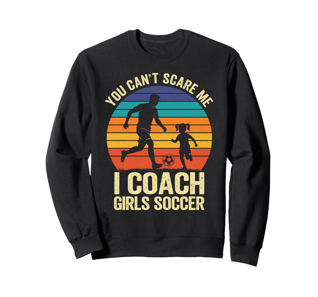 You Cant Scare Me I Coach Soccer Sweatshirt - Trendy Graphic for Adults - T-Shirt, Sweatshirt, Hoodie
