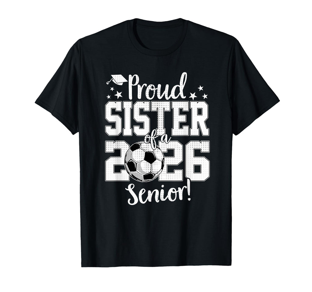 Proud Sister 2026 Senior Soccer Lovers T-Shirt - Aesthetic Graphic Unisex - T-Shirt, Sweatshirt, Hoodie