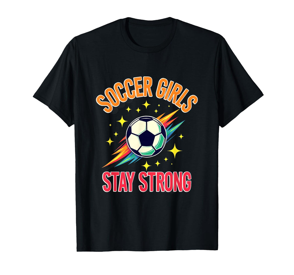 Soccer Stay Strong Empowering T-Shirt - Unique Graphic for Adults - T-Shirt, Sweatshirt, Hoodie