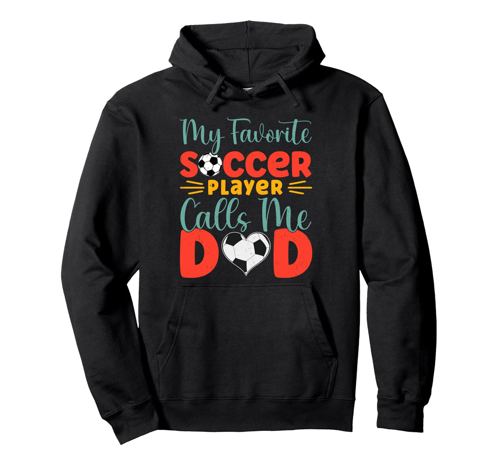 My Favorite Soccer Player Calls Me Dad Hoodie - Novelty Apparel Unisex - T-Shirt, Sweatshirt, Hoodie