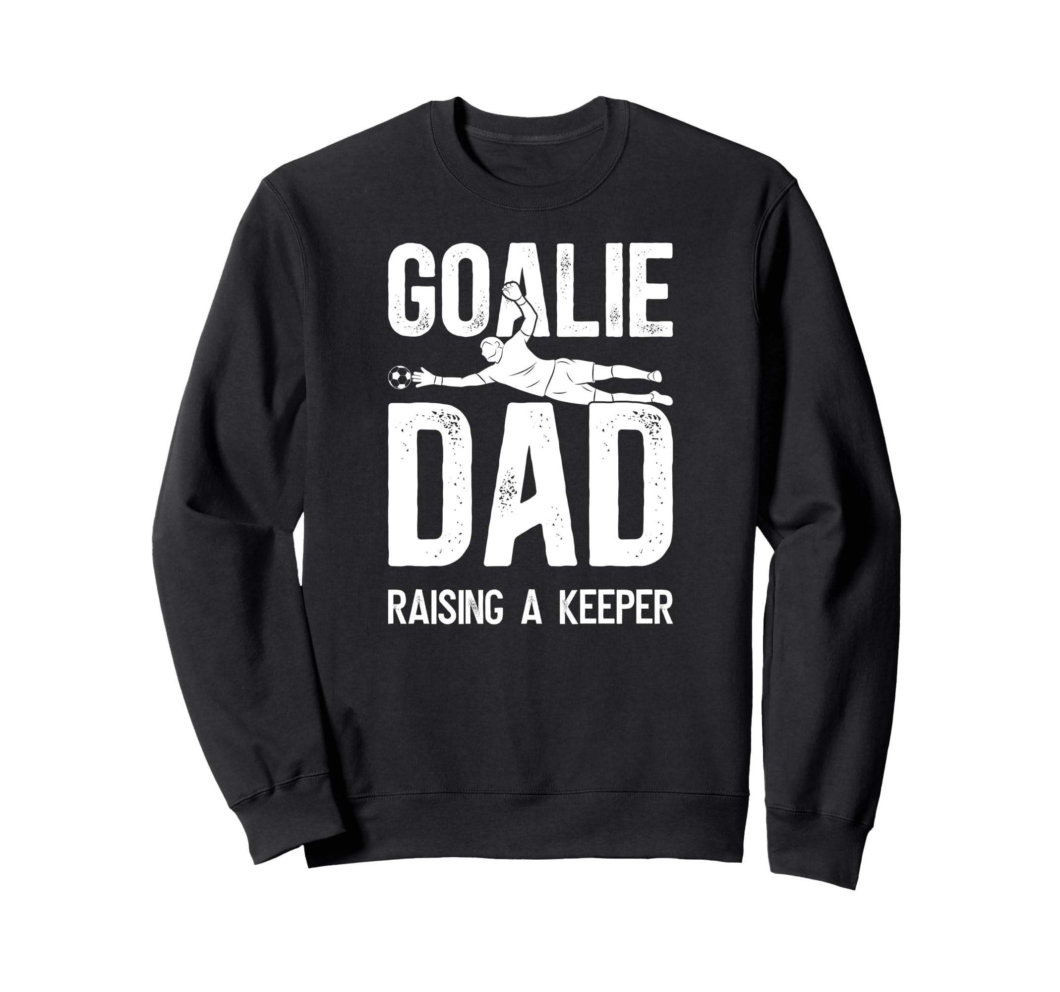 Soccer Goalie Dad Raising Soccer Sweatshirt - Fun Novelty Design Unisex - T-Shirt, Sweatshirt, Hoodie