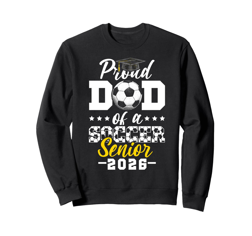 Proud Dad Soccer Senior 2026 Sweatshirt - Casual Everyday Wear Unisex - T-Shirt, Sweatshirt, Hoodie