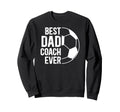Best Dad Coach Ever Soccer Coach Sweatshirt - Fun Novelty Design Unisex - T-Shirt, Sweatshirt, Hoodie