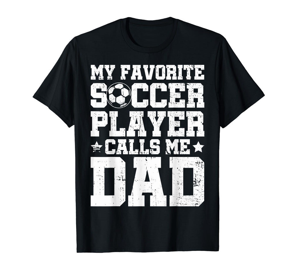 Soccer Dad My Favorite Soccer Player T-Shirt - Unique Graphic Men Women - T-Shirt, Sweatshirt, Hoodie