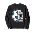 My Goal Is To Deny Yours Soccer Goalie Sweatshirt - Novelty Apparel Unisex - T-Shirt, Sweatshirt, Hoodie