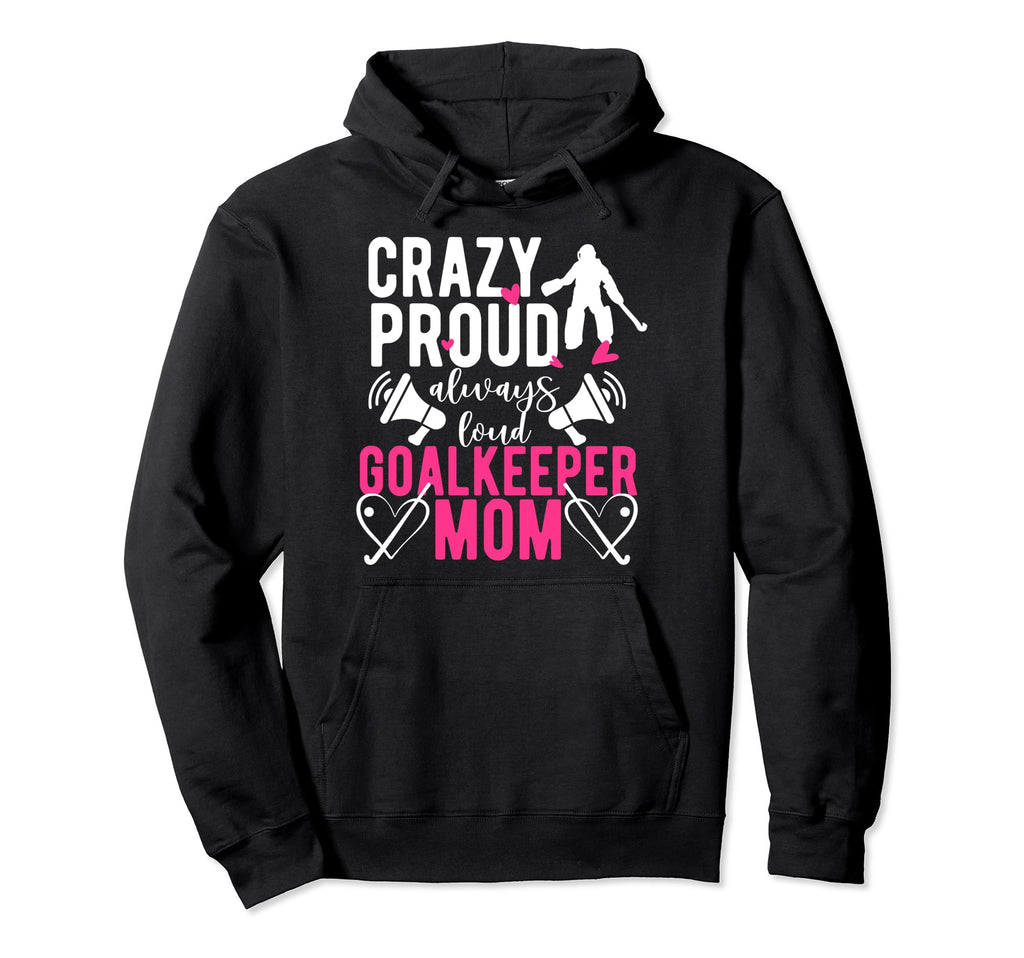 Proud Field Hockey Goalkeeper Mom Hoodie - Streetwear Style for Adults - T-Shirt, Sweatshirt, Hoodie