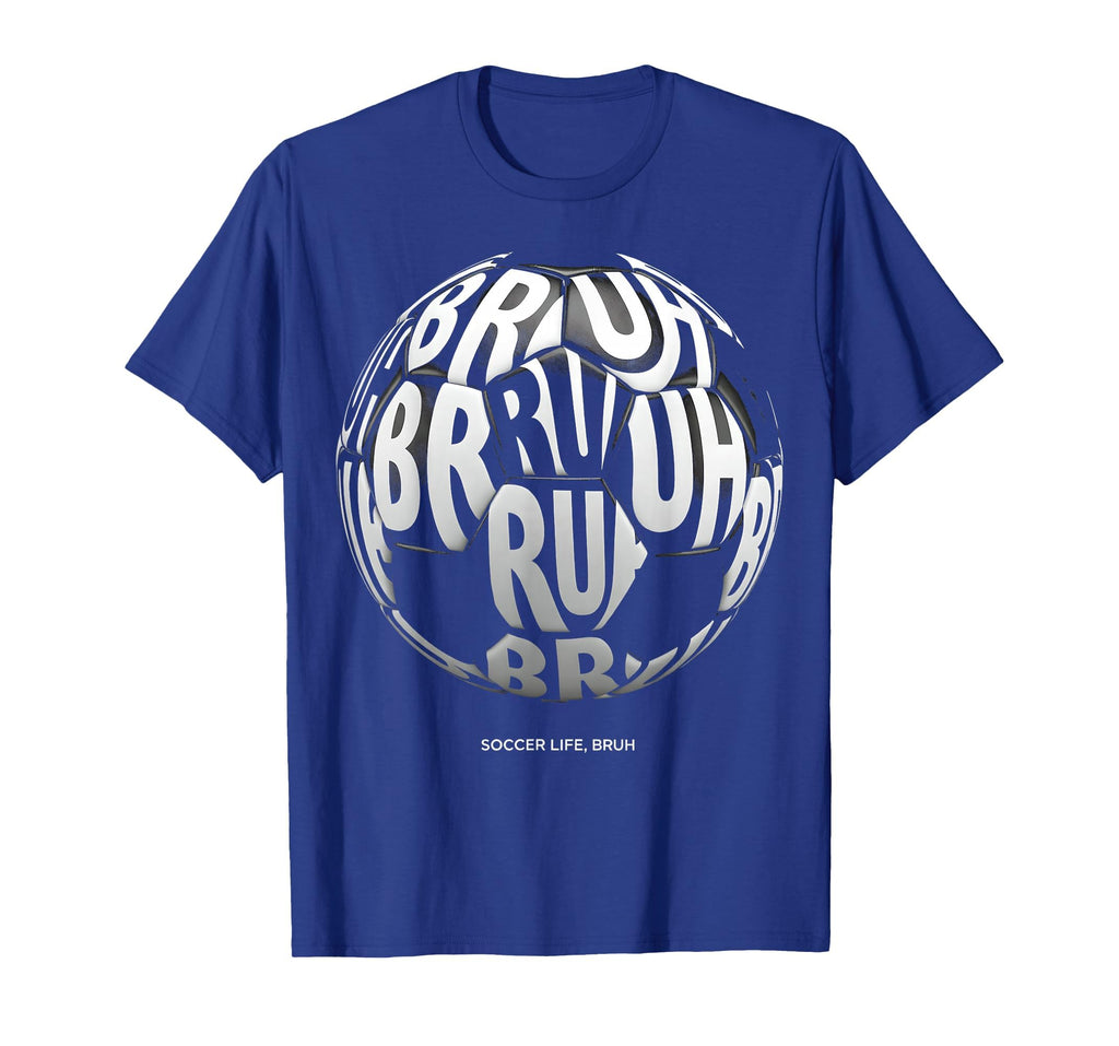 Soccer Life Bruh Funny Soccer Ball T-Shirt - Custom Art Print Men Women - T-Shirt, Sweatshirt, Hoodie