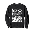 Lets Kick Some Grass Funny Soccer Sweatshirt - Novelty Apparel for Adults - T-Shirt, Sweatshirt, Hoodie