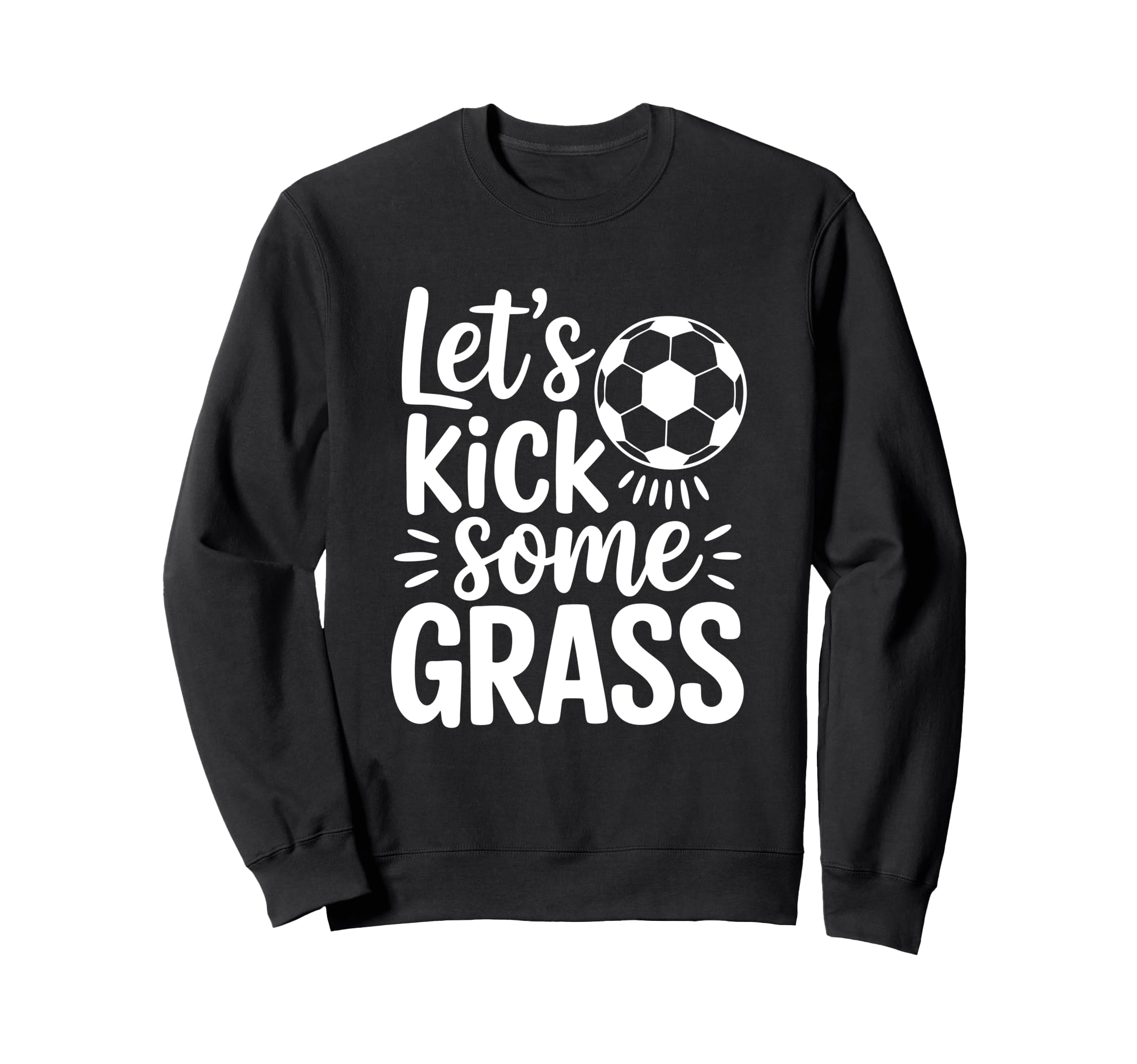 Lets Kick Some Grass Funny Soccer Sweatshirt - Novelty Apparel for Adults - T-Shirt, Sweatshirt, Hoodie