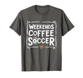 Weekends Coffee And Soccer Mom Life T-Shirt - Unique Graphic Men Women - T-Shirt, Sweatshirt, Hoodie