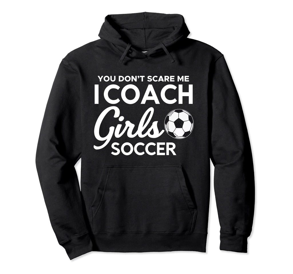 You Dont Scare Me I Coach Soccer Goal Hoodie - Streetwear Style Men Women - T-Shirt, Sweatshirt, Hoodie