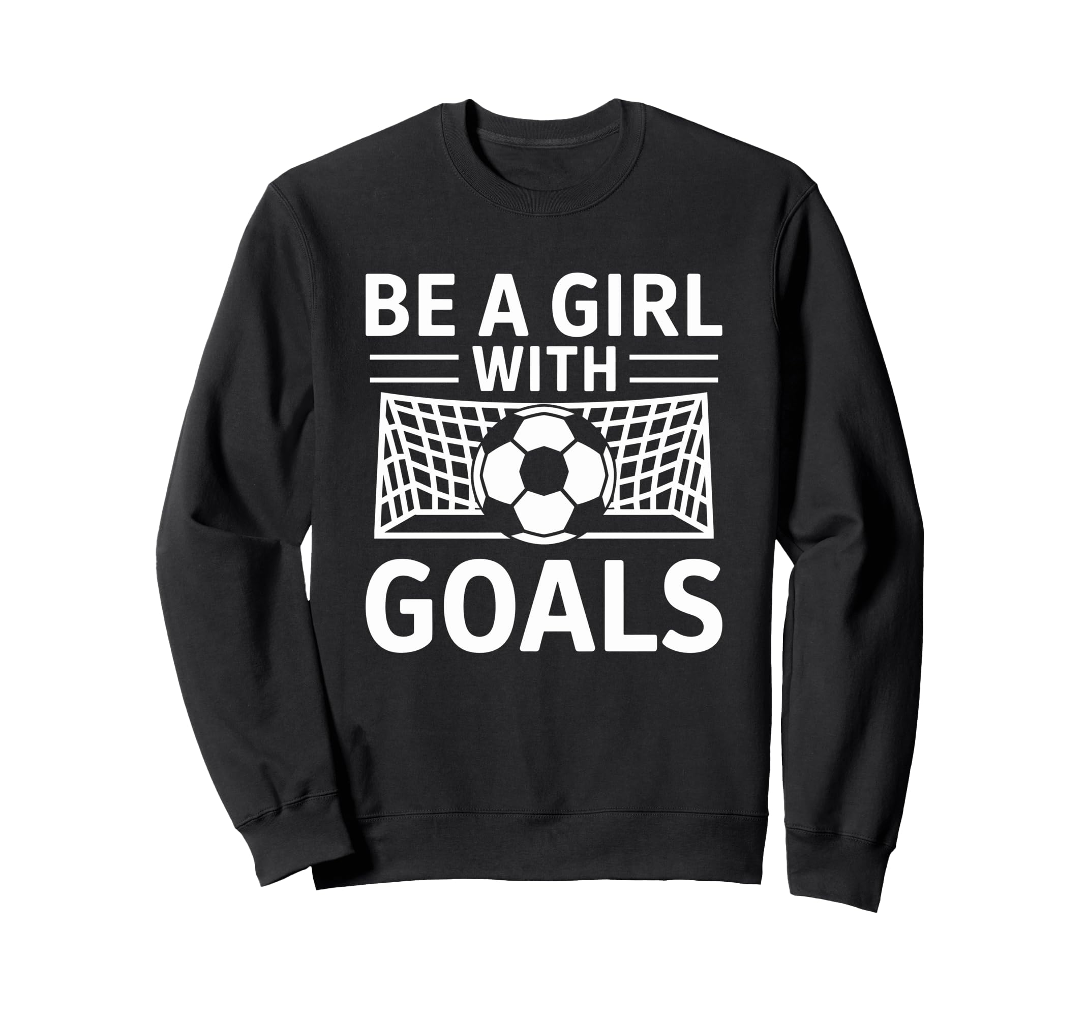 Be Goals Soccer Motivation Sweatshirt - Streetwear Style for Adults - T-Shirt, Sweatshirt, Hoodie