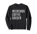 Weekends Coffee And Soccer Mom Sweatshirt - Fun Novelty Design for Adults - T-Shirt, Sweatshirt, Hoodie