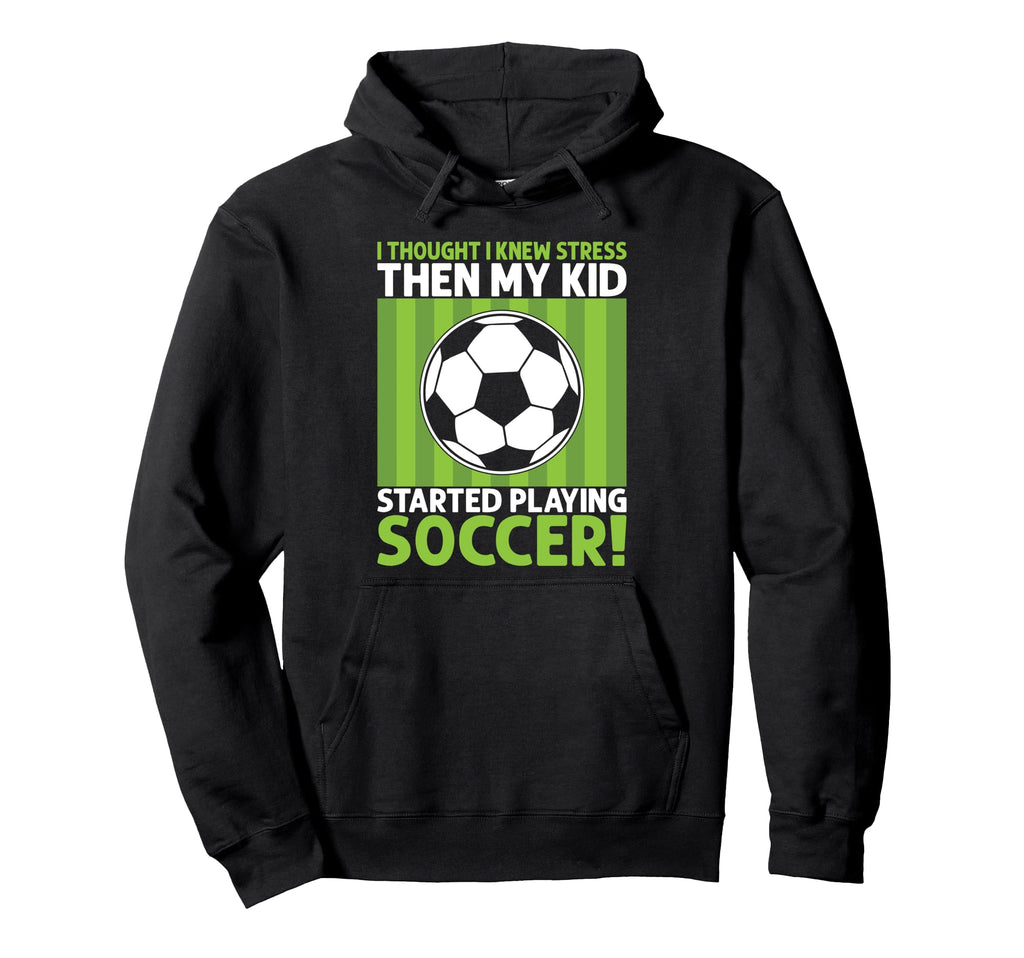 I Thought I Knew Stress Soccer Dad Hoodie - Streetwear Style Men Women - T-Shirt, Sweatshirt, Hoodie