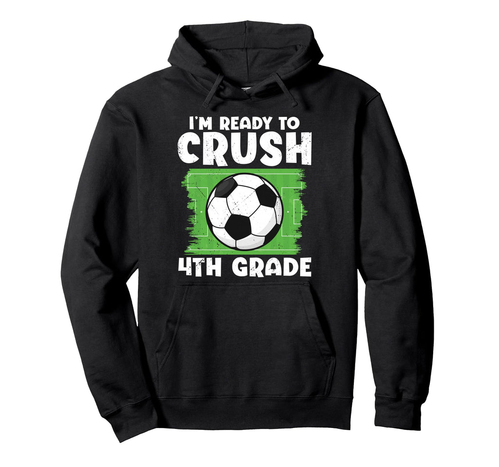 Im Ready To Crush 4Th Grade Soccer Player Hoodie - Streetwear Style Unisex - T-Shirt, Sweatshirt, Hoodie