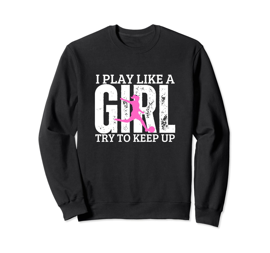 Soccer Player I Play Like Funny Soccer Sweatshirt - Custom Art Print Unisex - T-Shirt, Sweatshirt, Hoodie