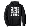 Coffee Soccer And Naps Funny Soccer Hoodie - Minimalist Print Men Women - T-Shirt, Sweatshirt, Hoodie