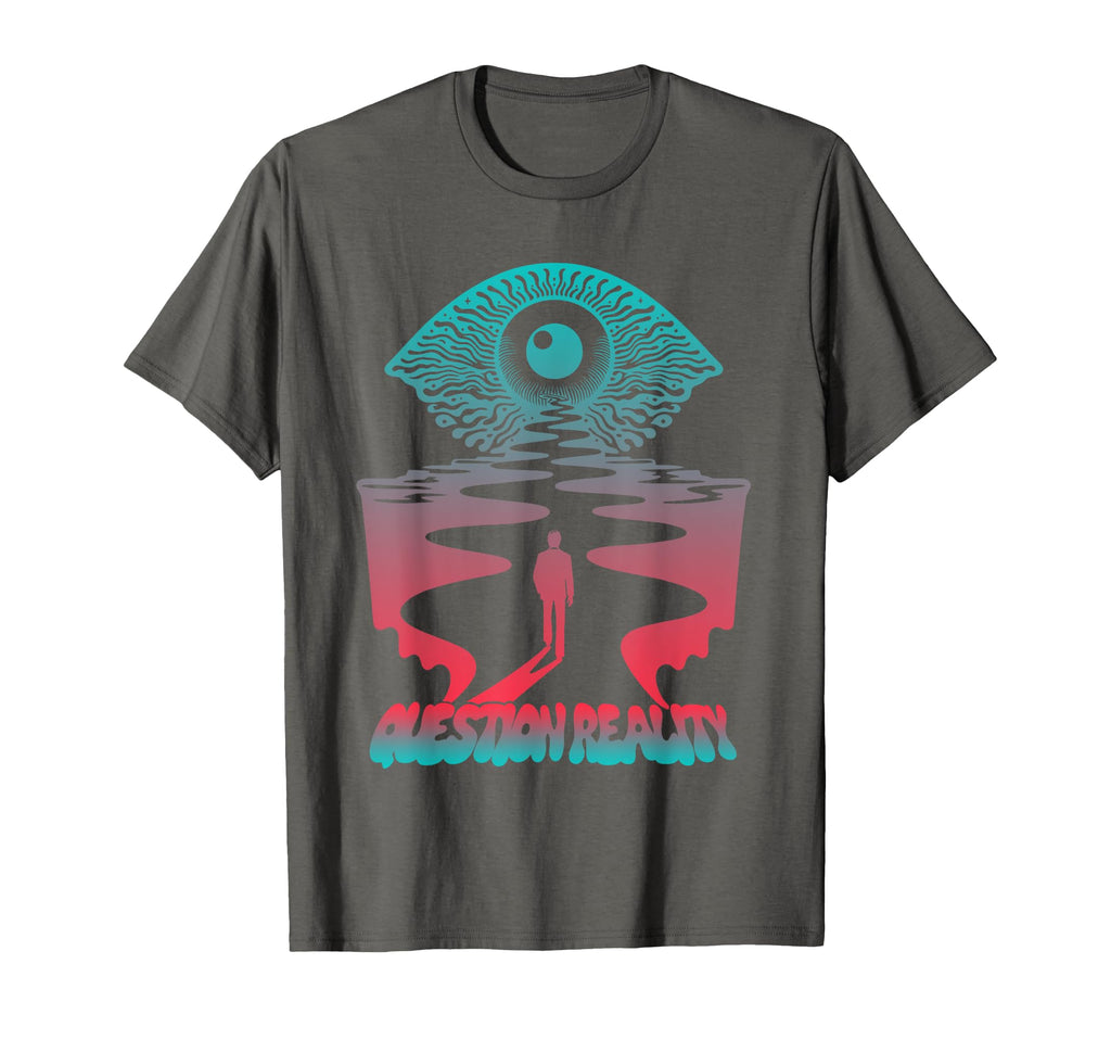 Question Reality Psychdelic 60S Art T-Shirt - Casual Everyday Wear Unisex - T-Shirt, Sweatshirt, Hoodie