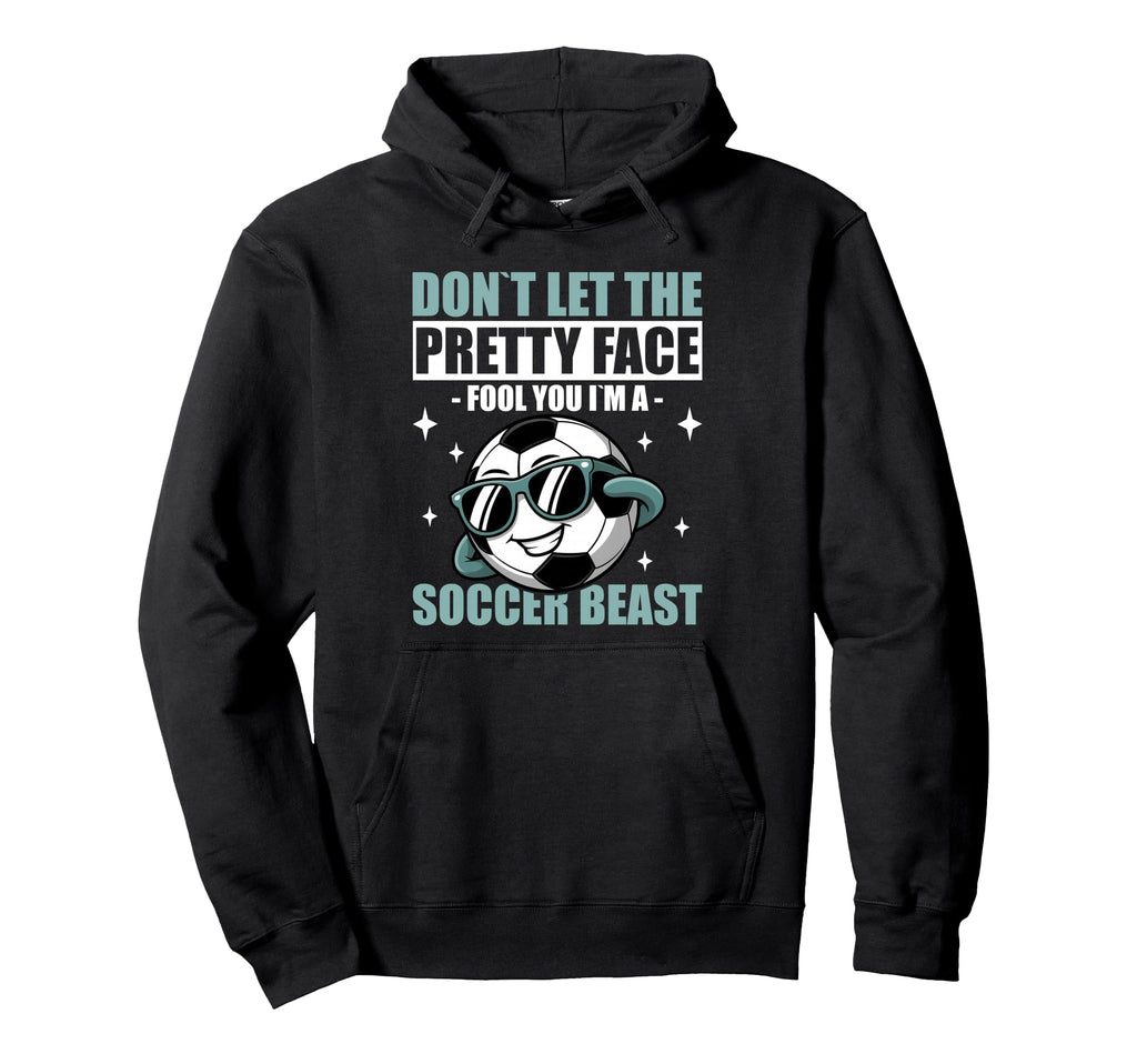 Dont Let Pretty Face Fool You Soccer Hoodie - Custom Art Print Unisex - T-Shirt, Sweatshirt, Hoodie