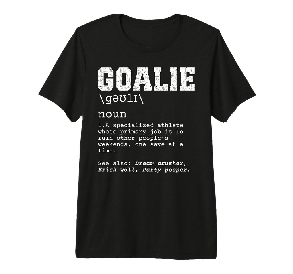 Funny Soccer Goalie Definition Ruin T-Shirt - Custom Art Print Unisex - T-Shirt, Sweatshirt, Hoodie