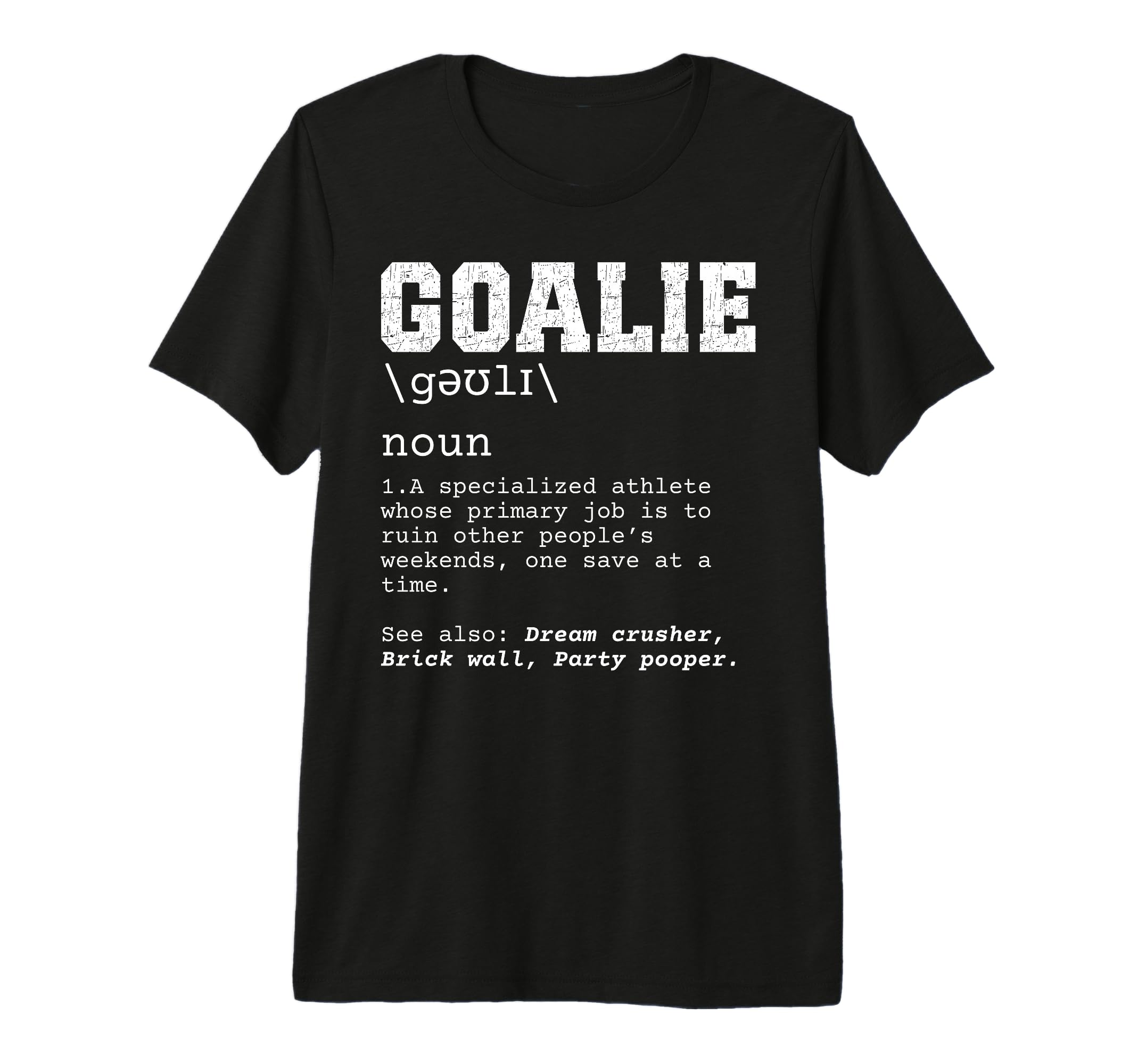 Funny Soccer Goalie Definition Ruin T-Shirt - Custom Art Print Unisex - T-Shirt, Sweatshirt, Hoodie