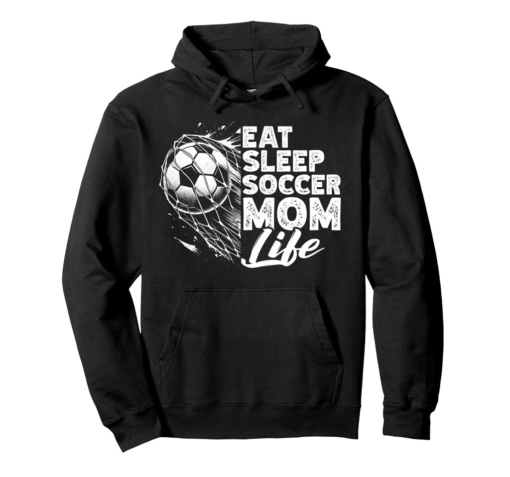 Eat Sleep Soccer Mom Life Soccer Hoodie - Streetwear Style Men Women - T-Shirt, Sweatshirt, Hoodie