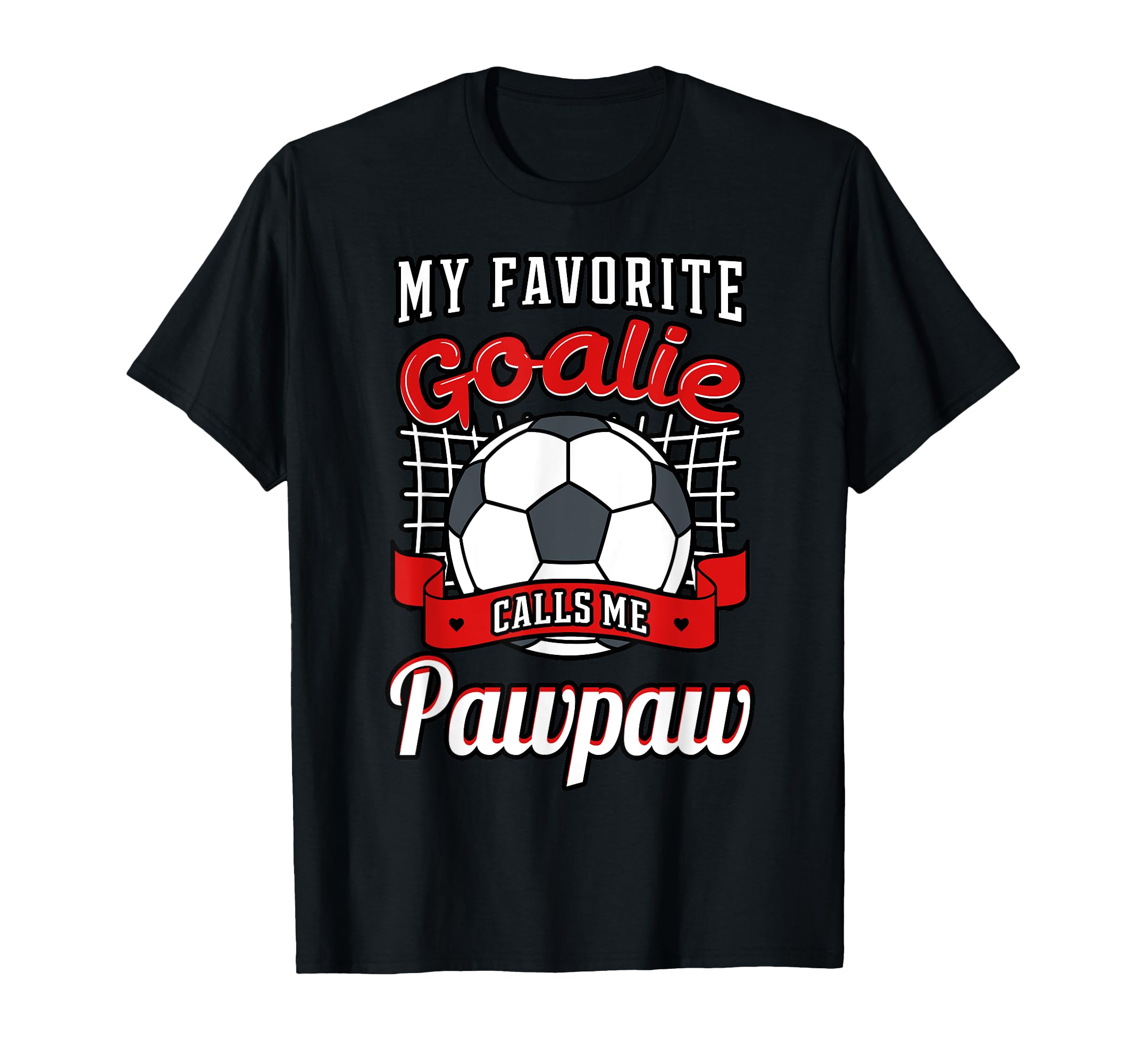 My Favorite Goalie Calls Me Pawpaw T-Shirt - Casual Everyday Wear Unisex - T-Shirt, Sweatshirt, Hoodie