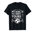 My Goal Is To Deny Yours Soccer Goalie T-Shirt - Unique Graphic Unisex - T-Shirt, Sweatshirt, Hoodie
