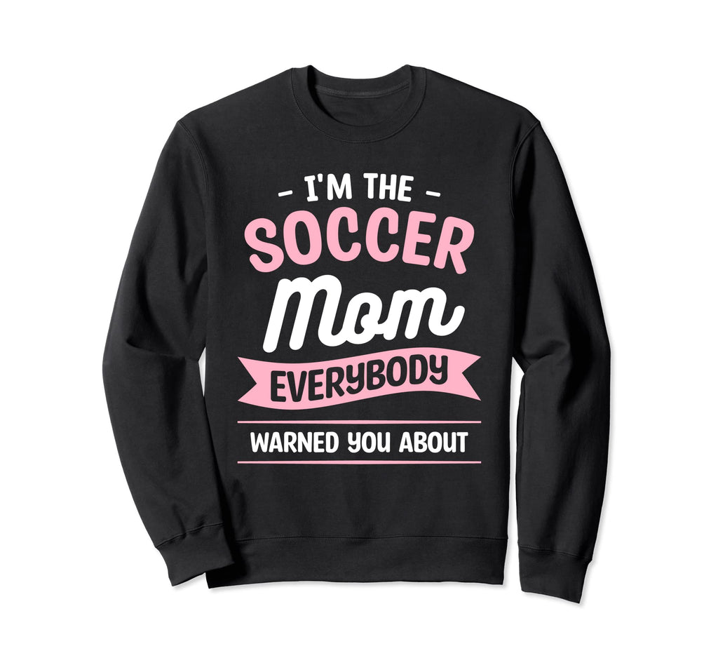 Im Soccer Mom Everybody Warned You Sweatshirt - Streetwear Style Men Women - T-Shirt, Sweatshirt, Hoodie