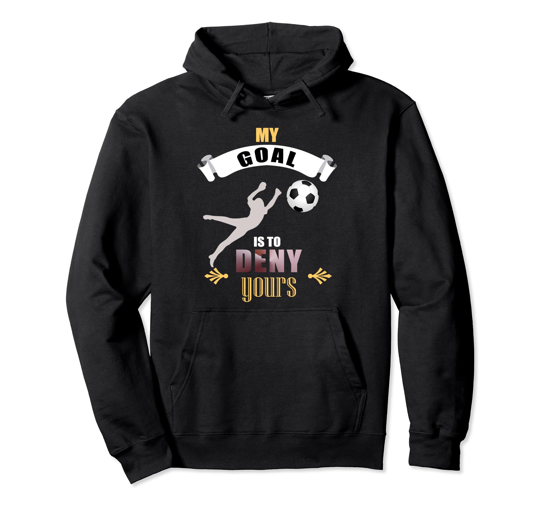 My Goal Is To Deny Yours Soccer Goalie Hoodie - Trendy Graphic Unisex - T-Shirt, Sweatshirt, Hoodie