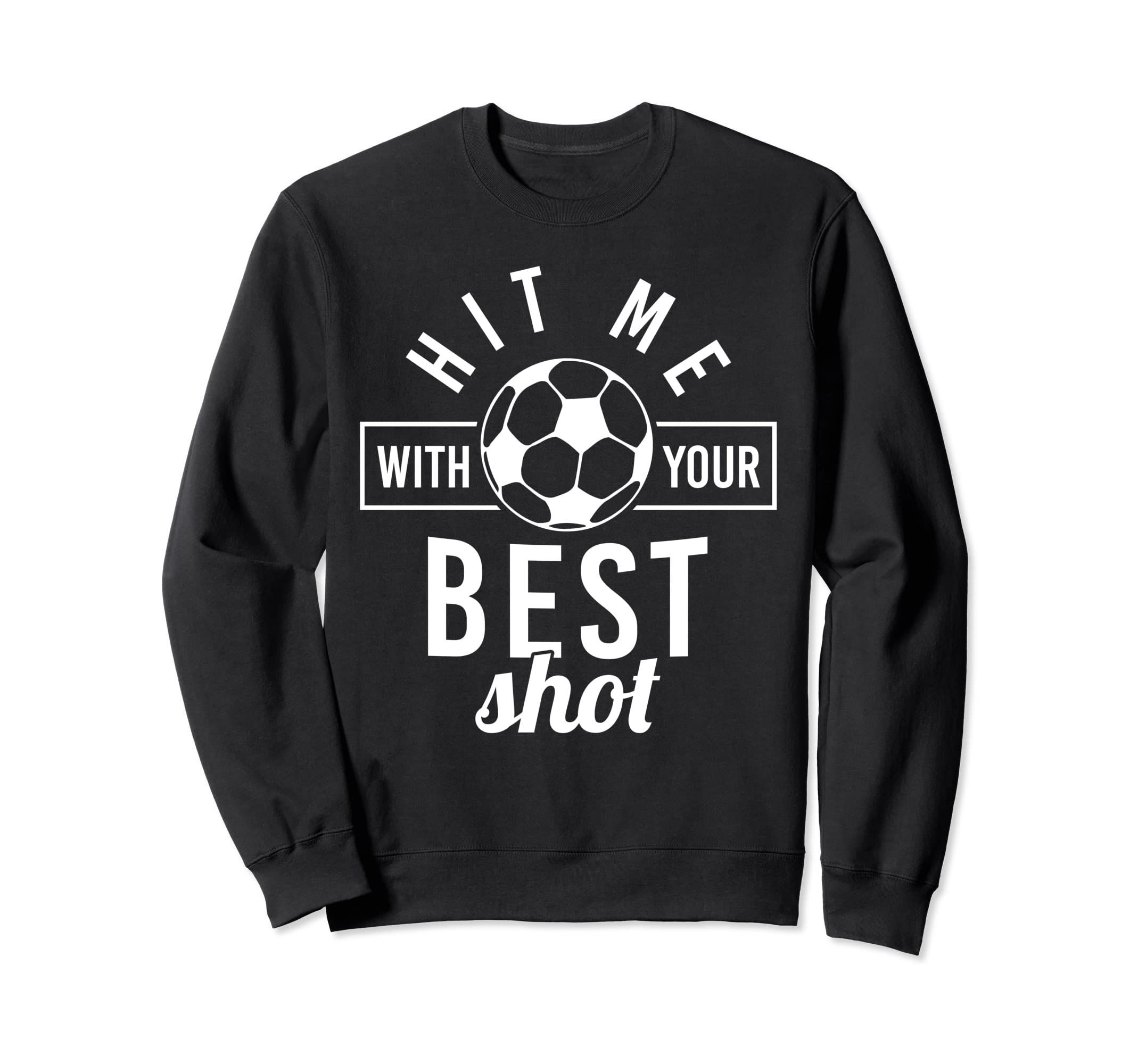 Hit Me Your Best Shot Soccer Sweatshirt - Custom Art Print Men Women - T-Shirt, Sweatshirt, Hoodie