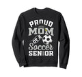 Proud Mom Soccer Senior Class Sweatshirt - Casual Everyday Wear Unisex - T-Shirt, Sweatshirt, Hoodie